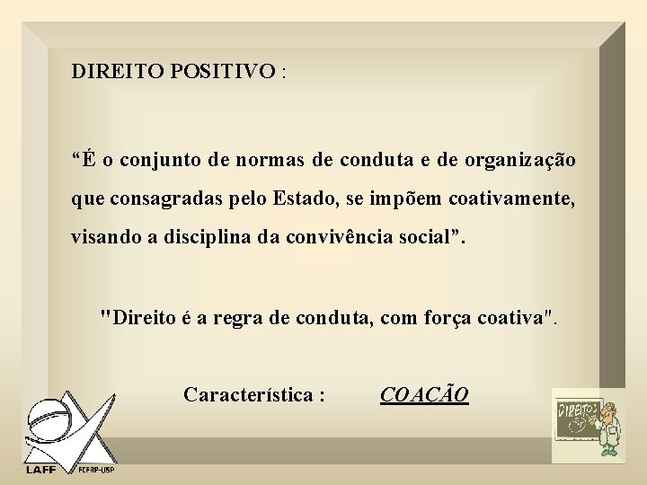 DIREITO POSITIVO : “É o conjunto de normas de conduta e de organização que