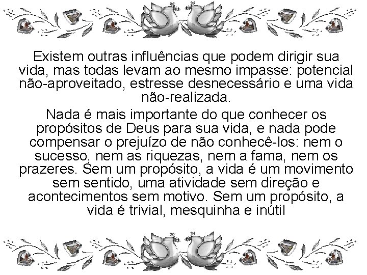 Existem outras influências que podem dirigir sua vida, mas todas levam ao mesmo impasse: