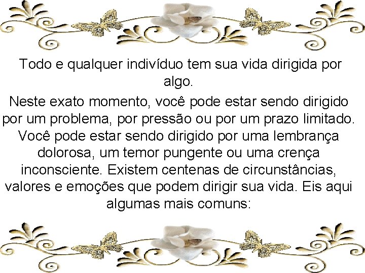 Todo e qualquer indivíduo tem sua vida dirigida por algo. Neste exato momento, você