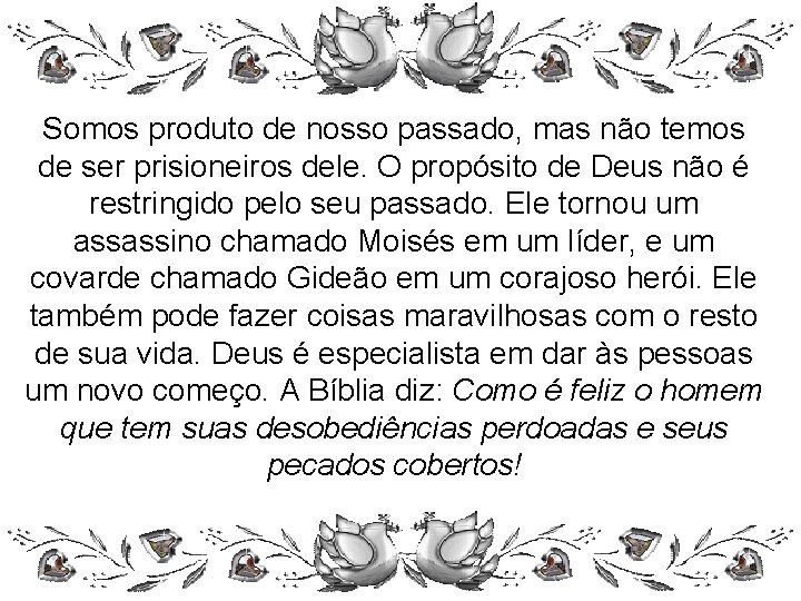 Somos produto de nosso passado, mas não temos de ser prisioneiros dele. O propósito