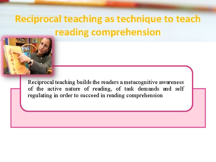 Reciprocal teaching as technique to teach reading comprehension Reciprocal teaching builds the readers a