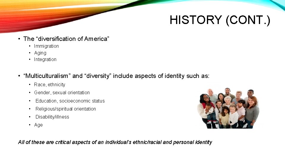 HISTORY (CONT. ) • The “diversification of America” • Immigration • Aging • Integration