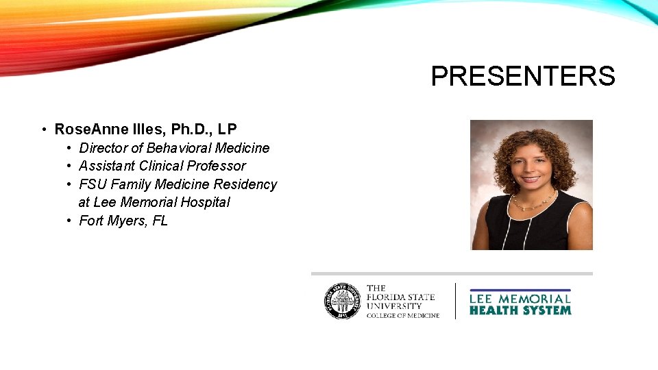 PRESENTERS • Rose. Anne Illes, Ph. D. , LP • Director of Behavioral Medicine