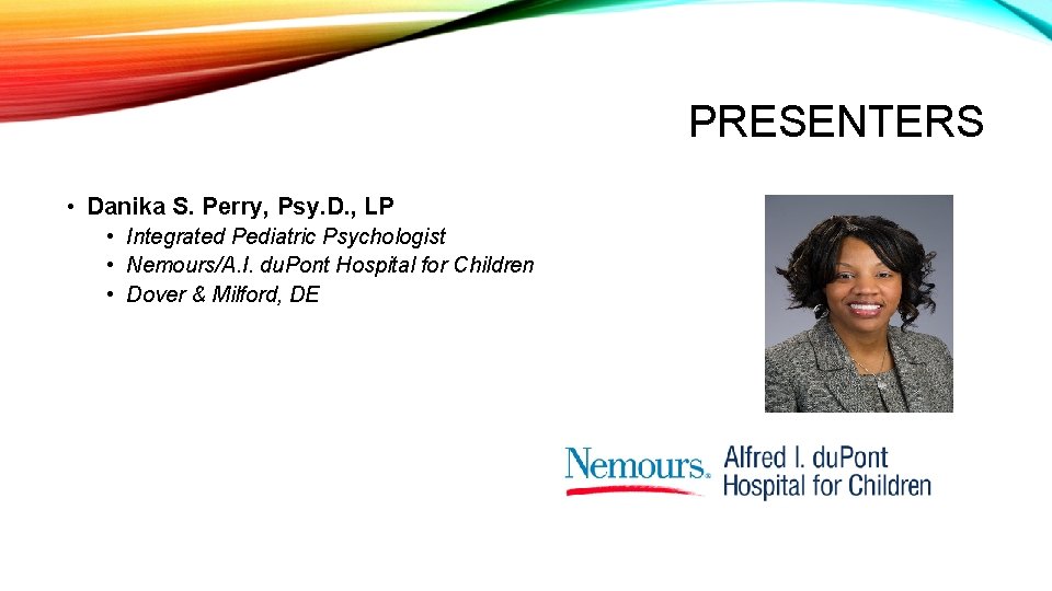 PRESENTERS • Danika S. Perry, Psy. D. , LP • Integrated Pediatric Psychologist •