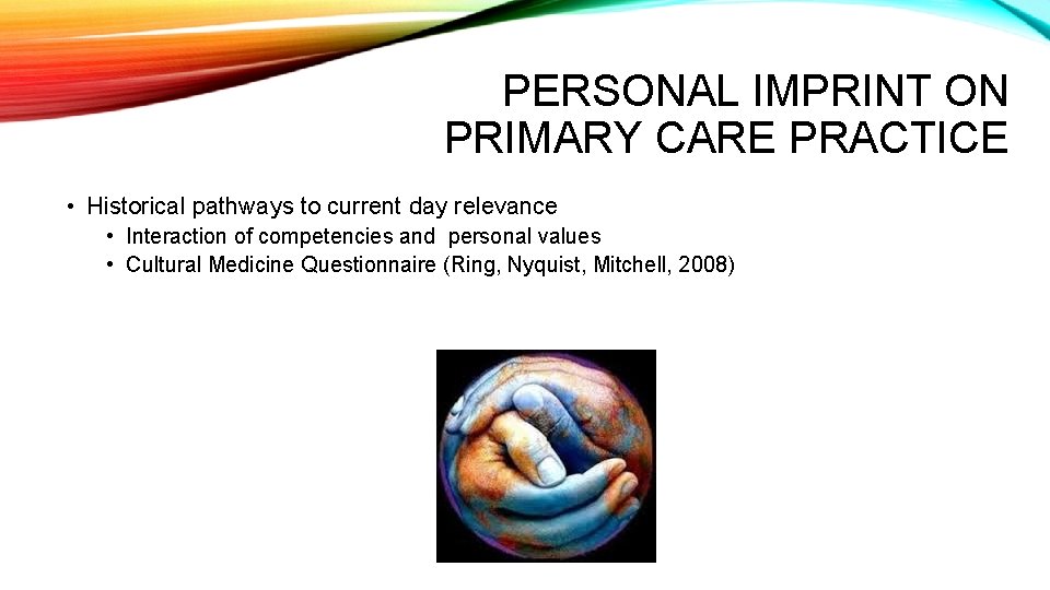 PERSONAL IMPRINT ON PRIMARY CARE PRACTICE • Historical pathways to current day relevance •