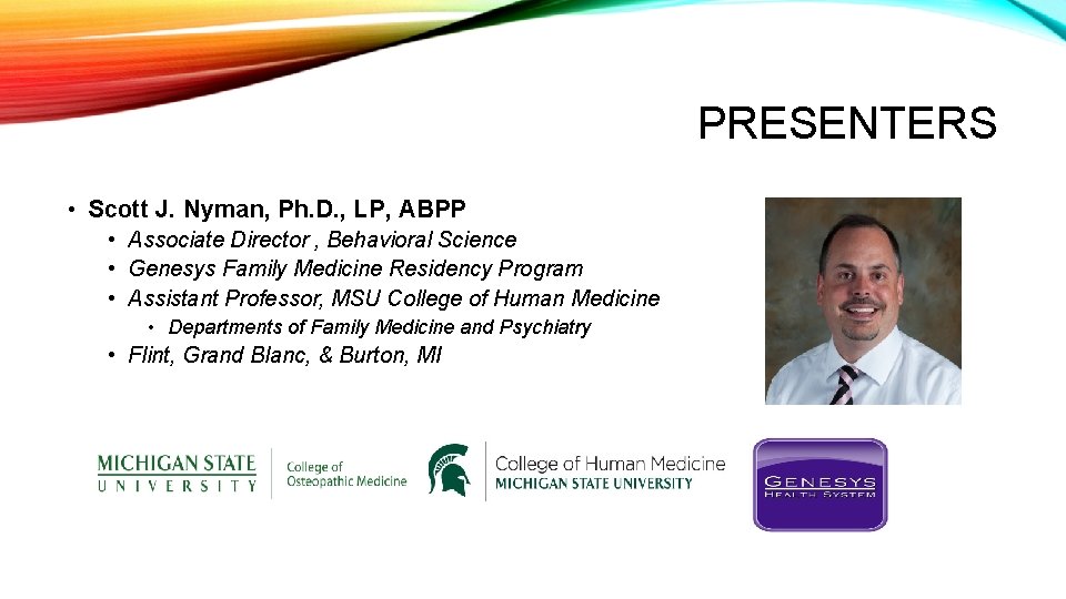 PRESENTERS • Scott J. Nyman, Ph. D. , LP, ABPP • Associate Director ,