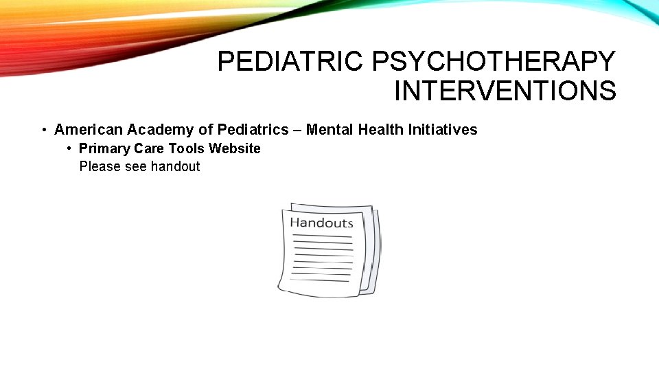 PEDIATRIC PSYCHOTHERAPY INTERVENTIONS • American Academy of Pediatrics – Mental Health Initiatives • Primary