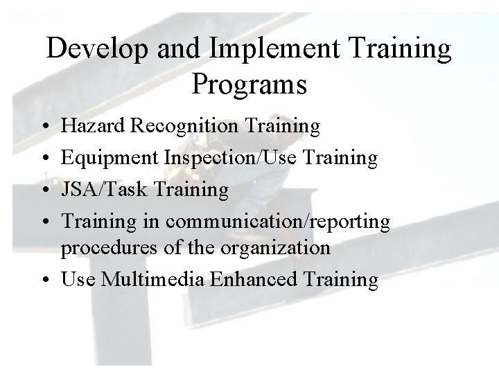 Develop and Implement Training Programs • • Hazard Recognition Training Equipment Inspection/Use Training JSA/Task