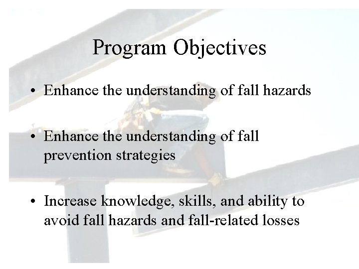 Program Objectives • Enhance the understanding of fall hazards • Enhance the understanding of