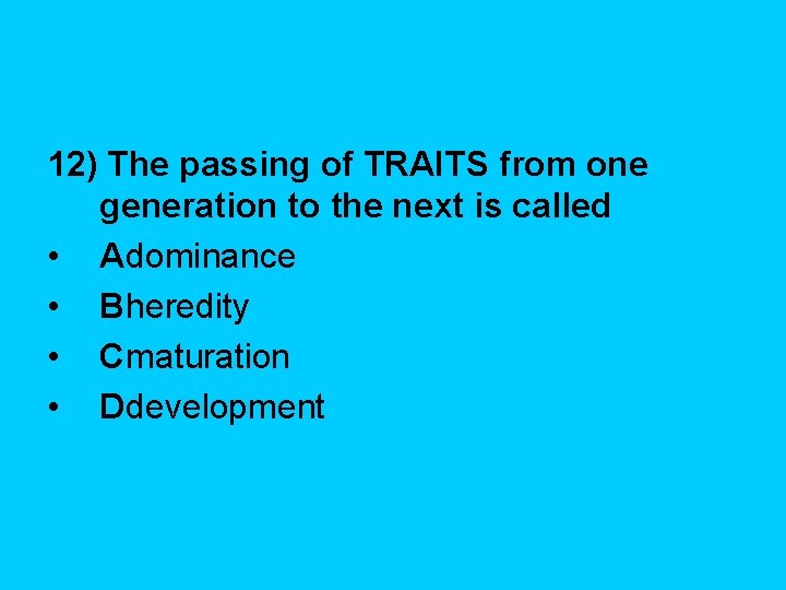 12) The passing of TRAITS from one generation to the next is called •