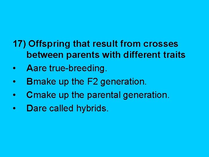 17) Offspring that result from crosses between parents with different traits • Aare true-breeding.