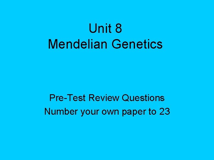 Unit 8 Mendelian Genetics Pre-Test Review Questions Number your own paper to 23 