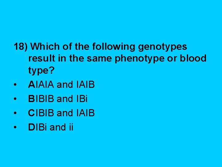 18) Which of the following genotypes result in the same phenotype or blood type?