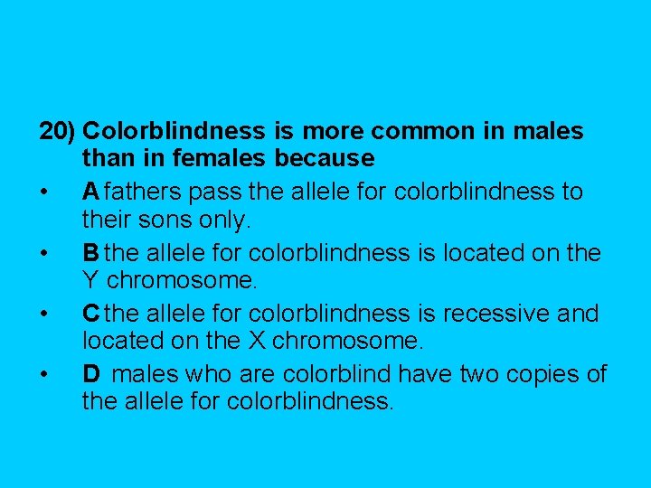 20) Colorblindness is more common in males than in females because • A fathers