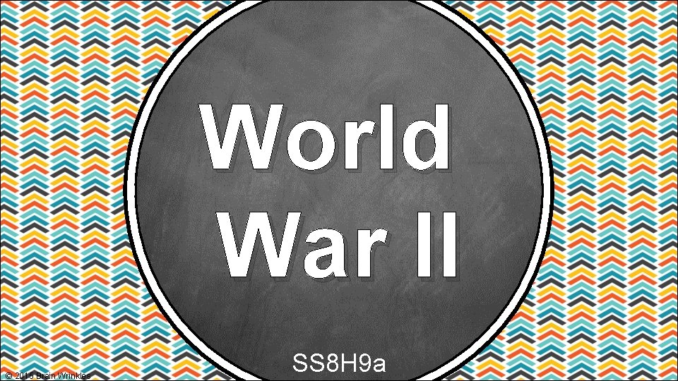 World War II © 2015 Brain Wrinkles SS 8 H 9 a 