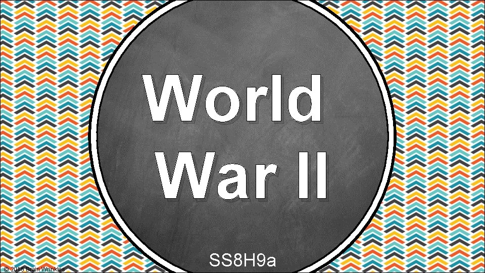 World War II © 2015 Brain Wrinkles SS 8 H 9 a World War II © 2015 Brain Wrinkles SS 8 H 9 a