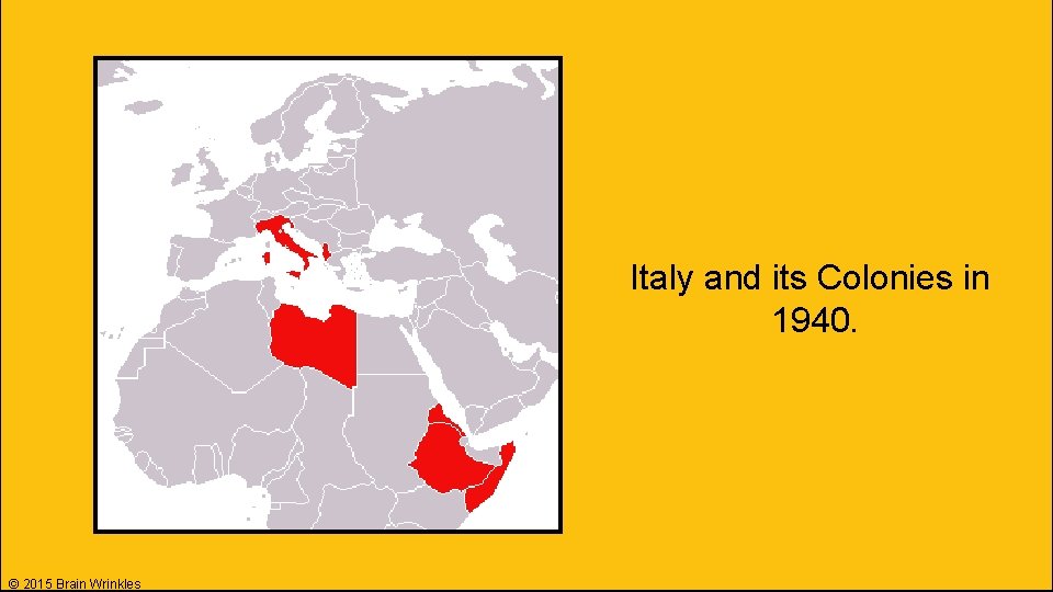 Italy and its Colonies in 1940. © 2015 Brain Wrinkles Italy and its Colonies in 1940. © 2015 Brain Wrinkles