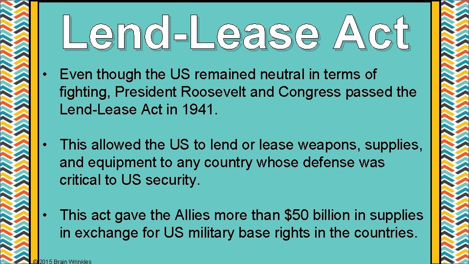 Lend-Lease Act • Even though the US remained neutral in terms of fighting, President