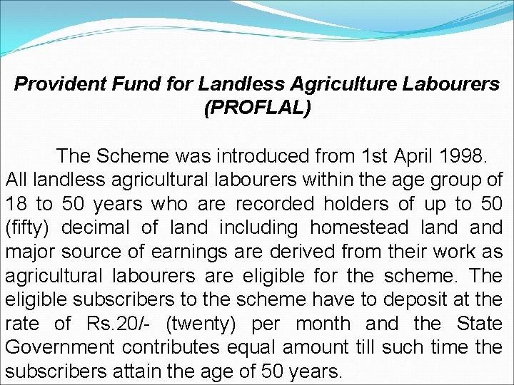 Provident Fund for Landless Agriculture Labourers (PROFLAL) The Scheme was introduced from 1 st