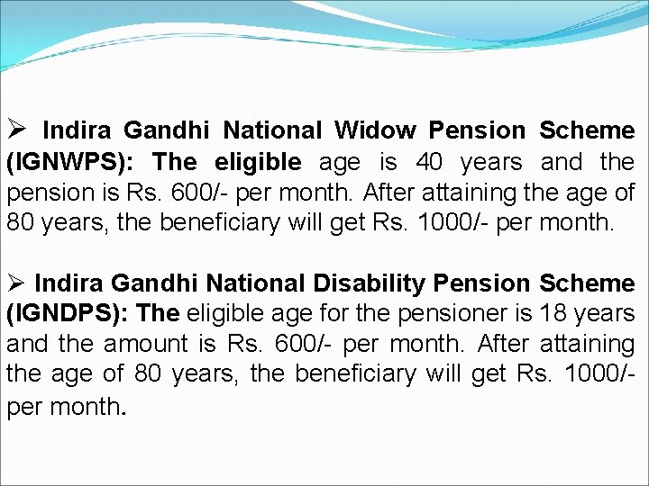 Ø Indira Gandhi National Widow Pension Scheme (IGNWPS): The eligible age is 40 years