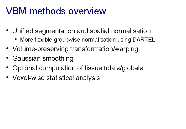VBM methods overview • Unified segmentation and spatial normalisation • • • More flexible