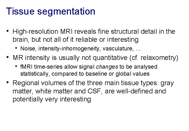Tissue segmentation • High-resolution MRI reveals fine structural detail in the • brain, but