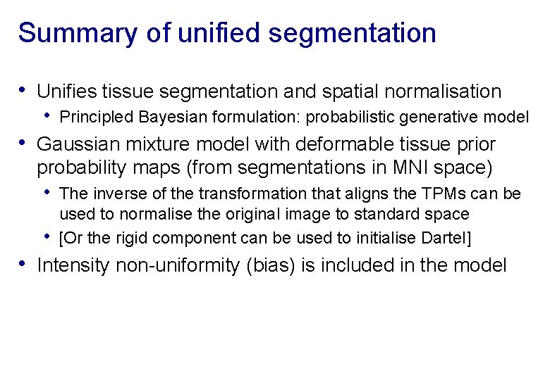 Summary of unified segmentation • Unifies tissue segmentation and spatial normalisation • Principled Bayesian