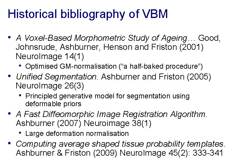Historical bibliography of VBM • A Voxel-Based Morphometric Study of Ageing… Good, • Johnsrude,