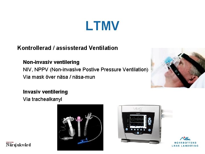 LTMV Kontrollerad / assissterad Ventilation Non-invasiv ventilering NIV, NPPV (Non-invasive Postive Pressure Ventilation) Via