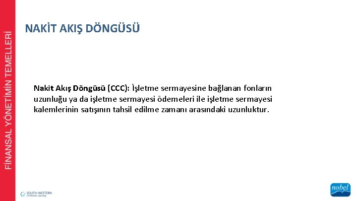 NAKİT AKIŞ DÖNGÜSÜ Nakit Akış Döngüsü (CCC): İşletme sermayesine bağlanan fonların uzunluğu ya da