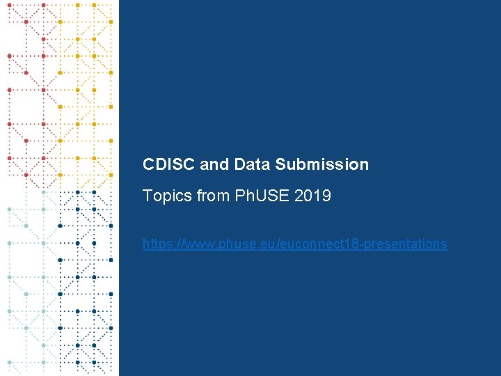 CDISC and Data Submission Topics from Ph. USE 2019 https: //www. phuse. eu/euconnect 18