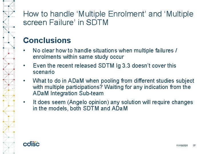 How to handle ‘Multiple Enrolment’ and ‘Multiple screen Failure’ in SDTM Conclusions • No