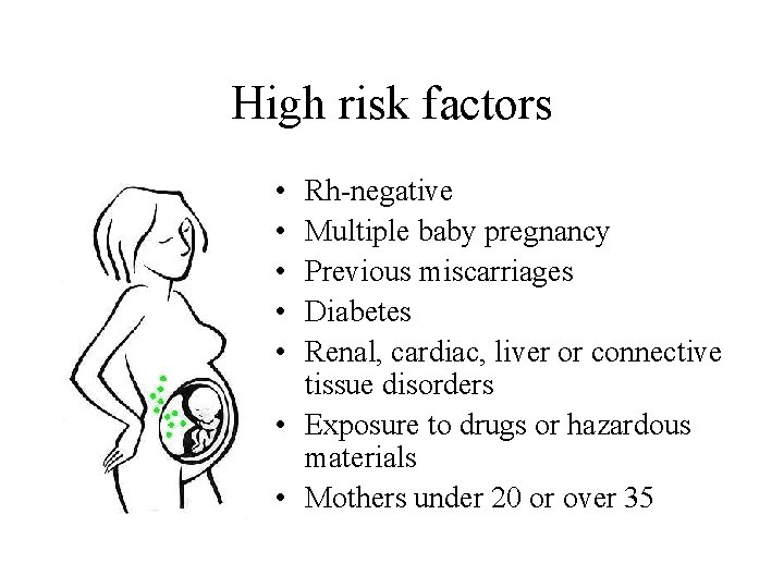 High risk factors • • • Rh-negative Multiple baby pregnancy Previous miscarriages Diabetes Renal,