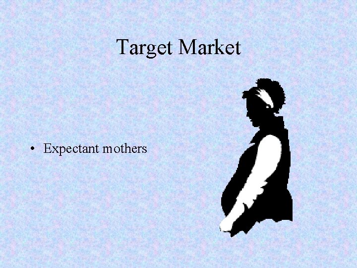 Target Market • Expectant mothers 