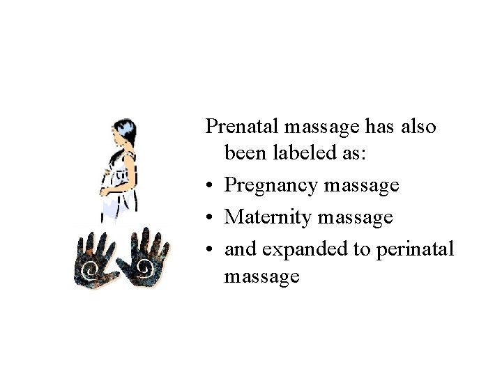 Prenatal massage has also been labeled as: • Pregnancy massage • Maternity massage •