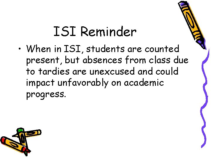 ISI Reminder • When in ISI, students are counted present, but absences from class