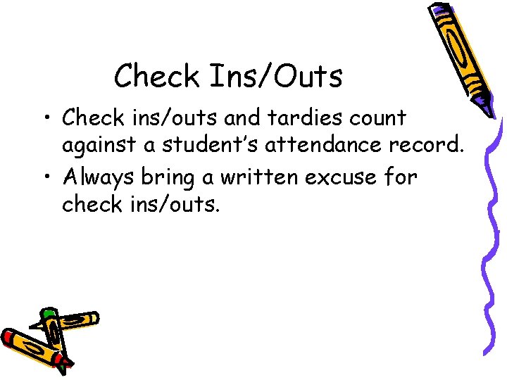 Check Ins/Outs • Check ins/outs and tardies count against a student’s attendance record. •