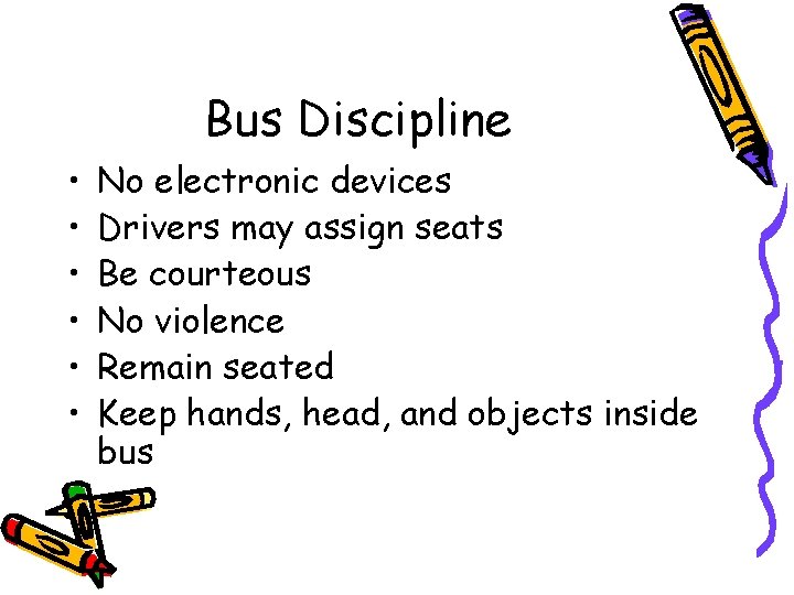 Bus Discipline • • • No electronic devices Drivers may assign seats Be courteous