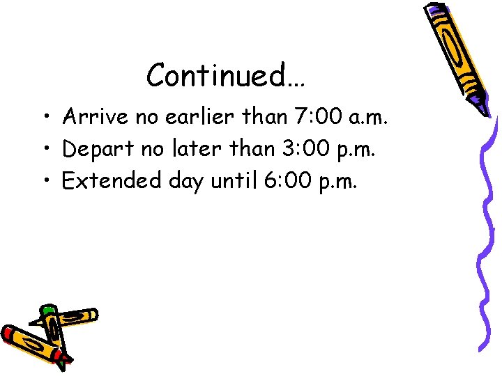 Continued… • Arrive no earlier than 7: 00 a. m. • Depart no later