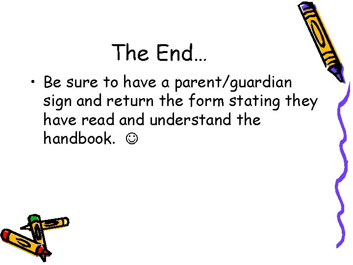 The End… • Be sure to have a parent/guardian sign and return the form