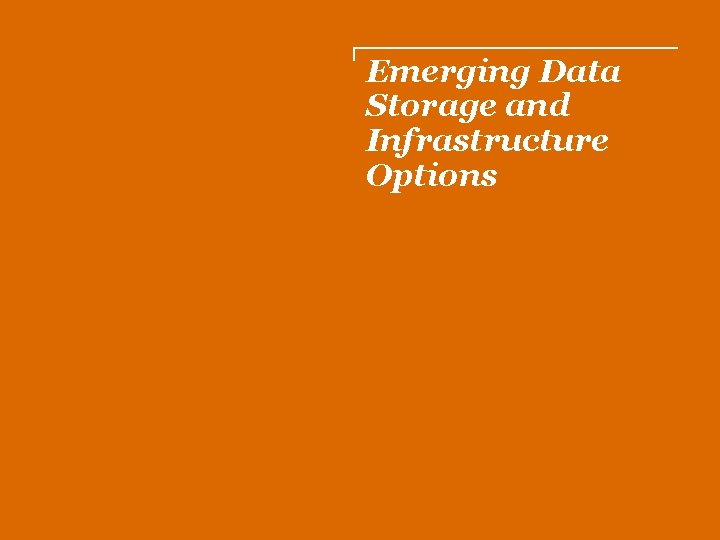 Emerging Data Storage and Infrastructure Options 