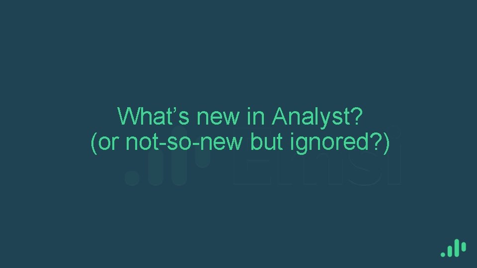 What’s new in Analyst? (or not-so-new but ignored? ) 