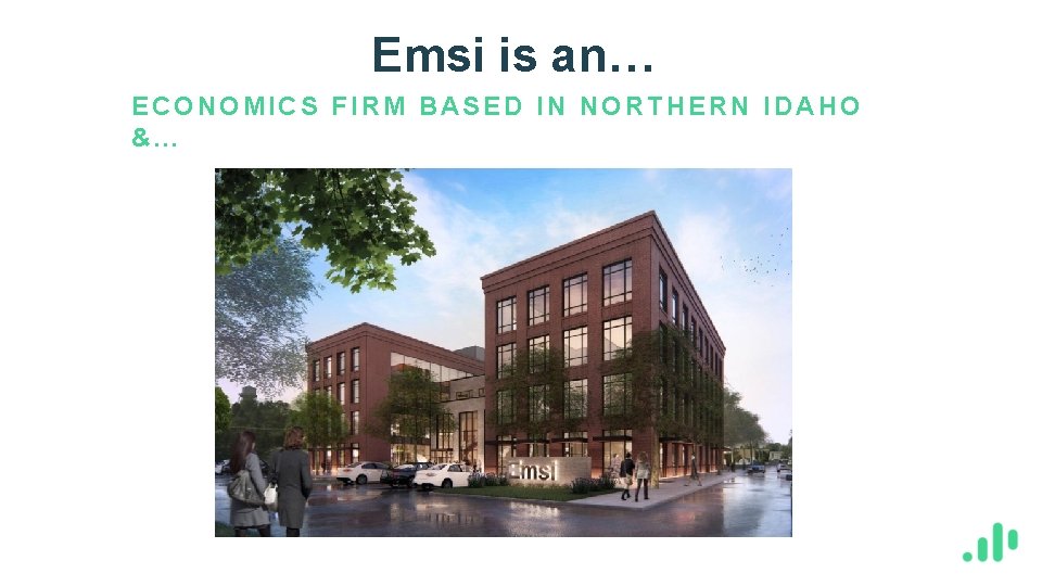 Emsi is an… ECONOMICS FIRM BASED IN NORTHERN IDAHO &… A NEW BUILDING IS