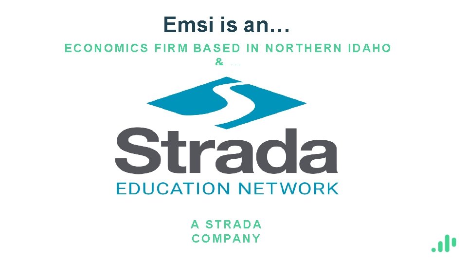 Emsi is an… ECONOMICS FIRM BASED IN NORTHERN IDAHO & … A STRADA COMPANY