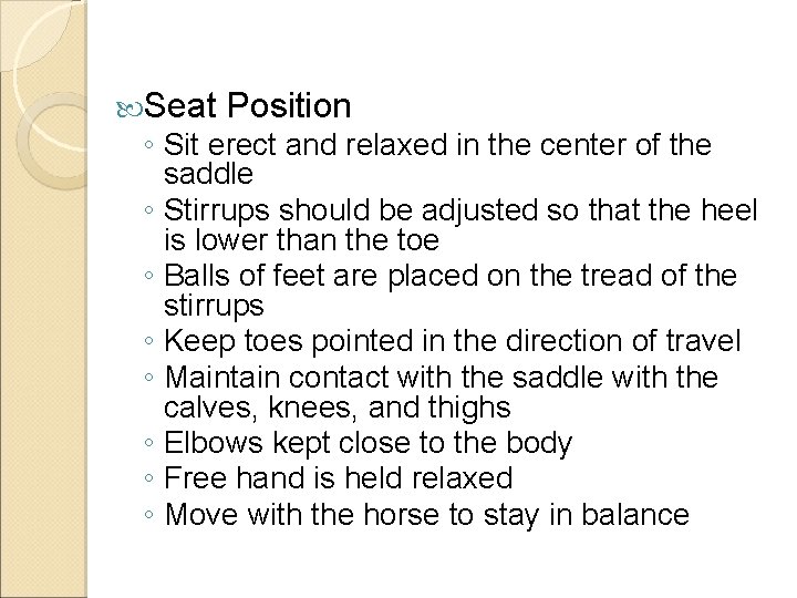  Seat Position ◦ Sit erect and relaxed in the center of the saddle