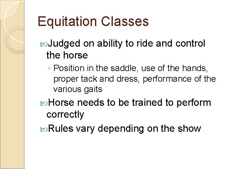 Equitation Classes Judged on ability to ride and control the horse ◦ Position in