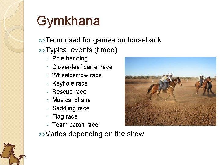 Gymkhana Term used for games on horseback Typical events (timed) ◦ Pole bending ◦