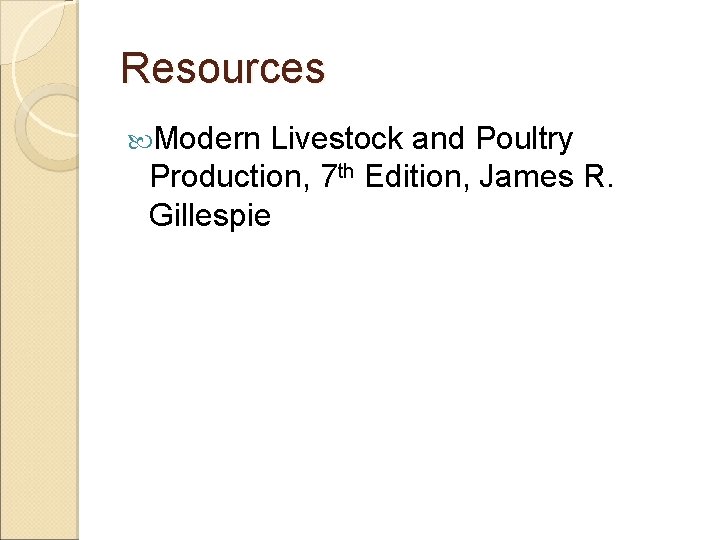 Resources Modern Livestock and Poultry Production, 7 th Edition, James R. Gillespie 