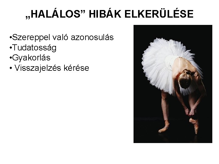 „HALÁLOS” HIBÁK ELKERÜLÉSE • Szereppel való azonosulás • Tudatosság • Gyakorlás • Visszajelzés kérése