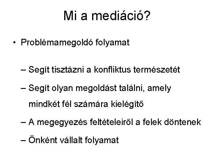 Mi a mediáció? • Problémamegoldó folyamat – Segít tisztázni a konfliktus természetét – Segít